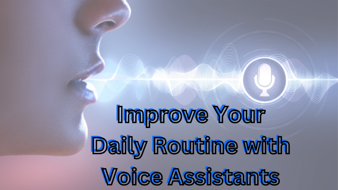 Improve Your Daily Routine with Voice Assistants